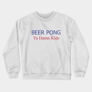 Beer Pong, Ya Damn Kids. Crewneck Sweatshirt